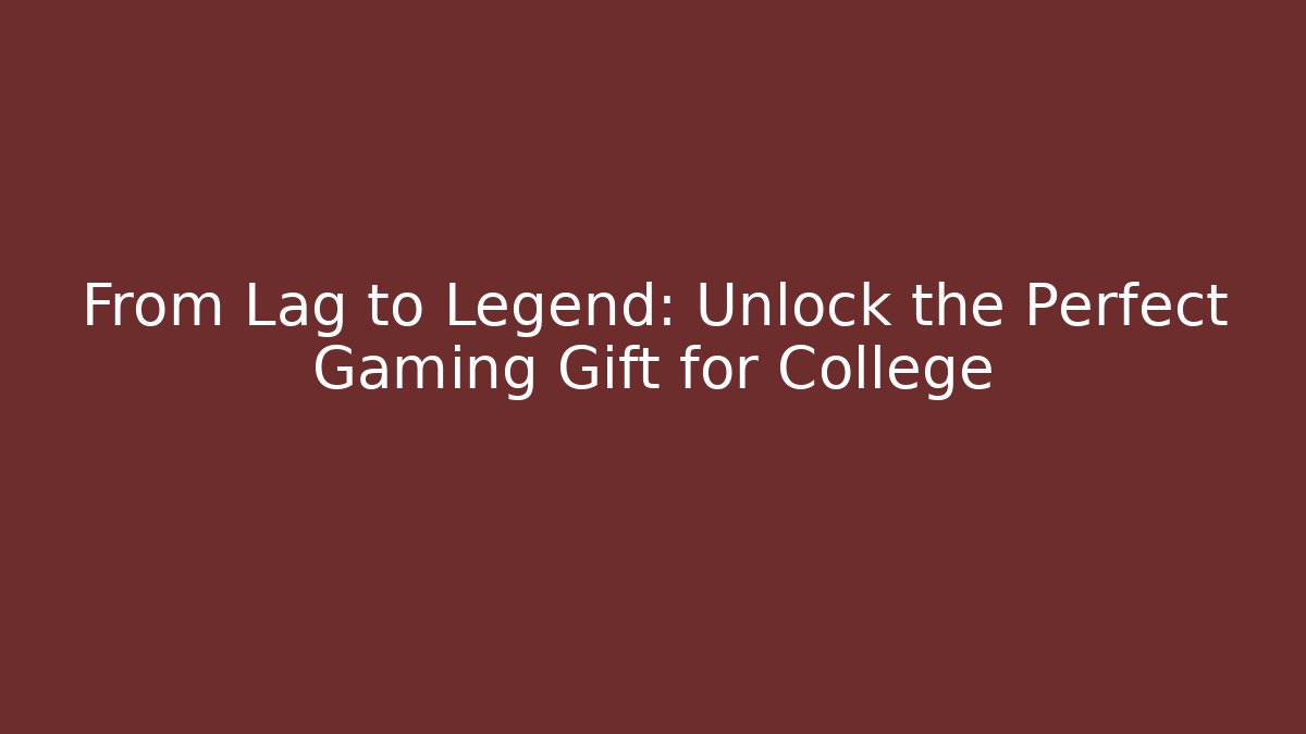 From Lag to Legend: Unlock the Perfect Gaming Gift for College