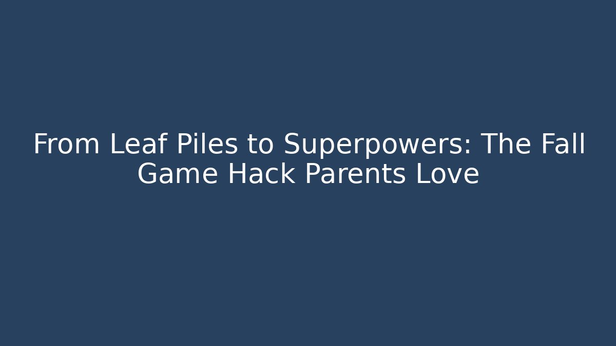 From Leaf Piles to Superpowers: The Fall Game Hack Parents Love - Felix Cat Insurance