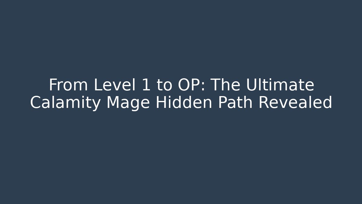 From Level 1 to OP: The Ultimate Calamity Mage Hidden Path Revealed