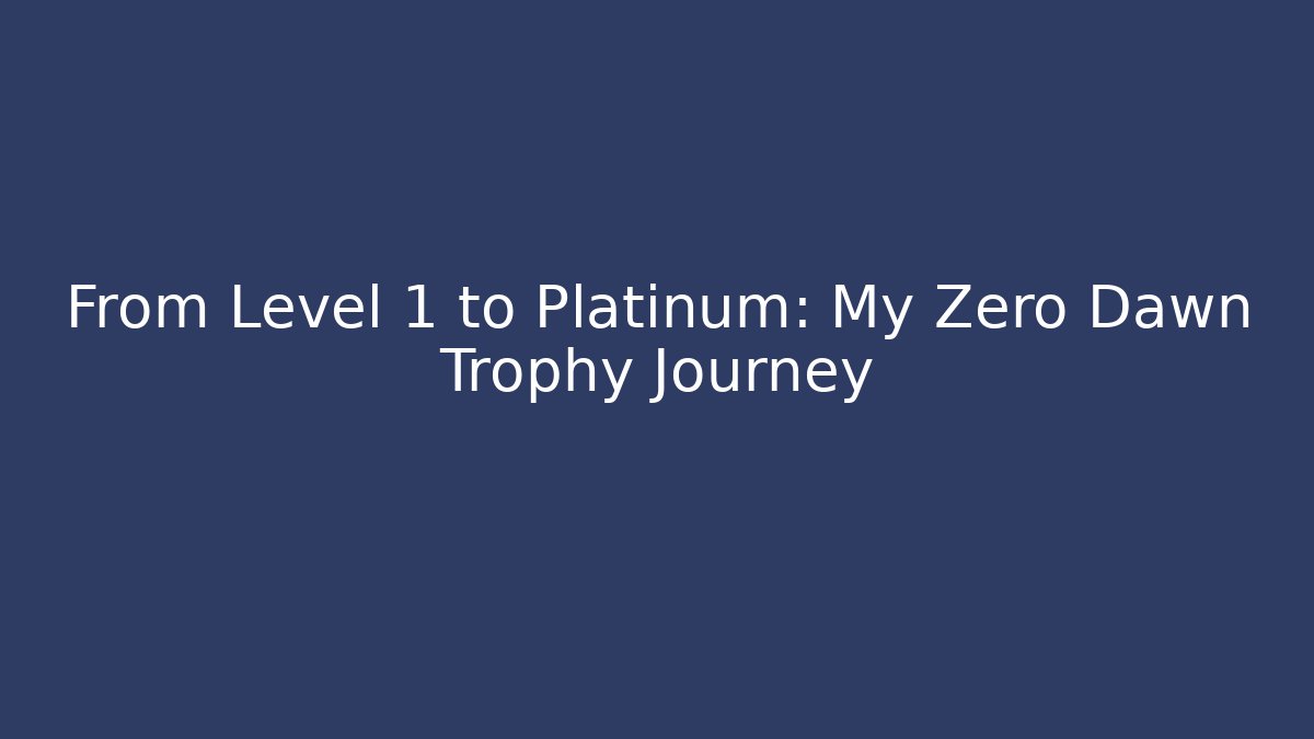 From Level 1 to Platinum: My Zero Dawn Trophy Journey