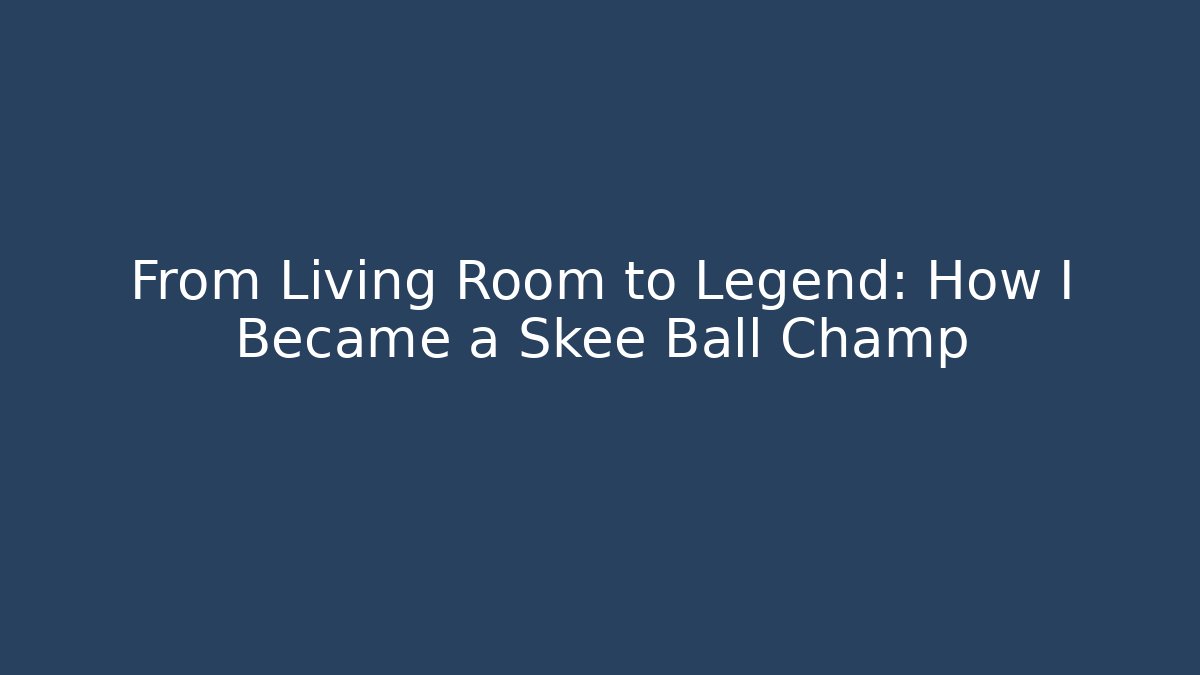 From Living Room to Legend: How I Became a Skee Ball Champ