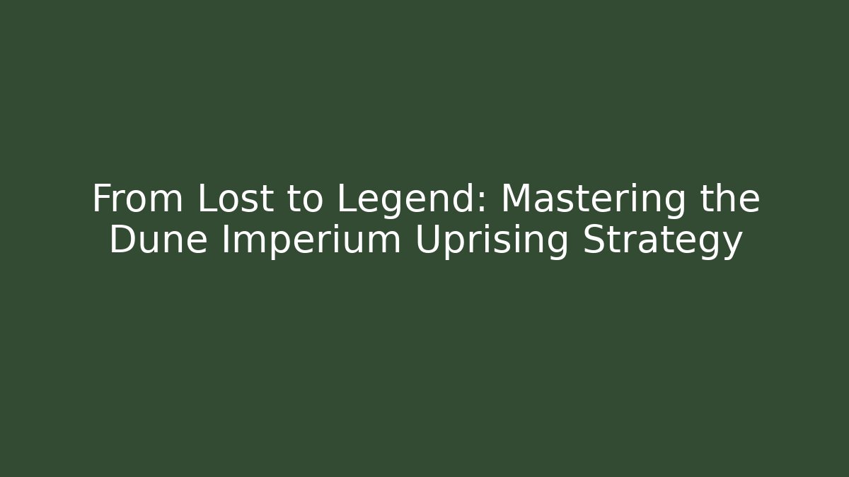 From Lost to Legend: Mastering the Dune Imperium Uprising Strategy