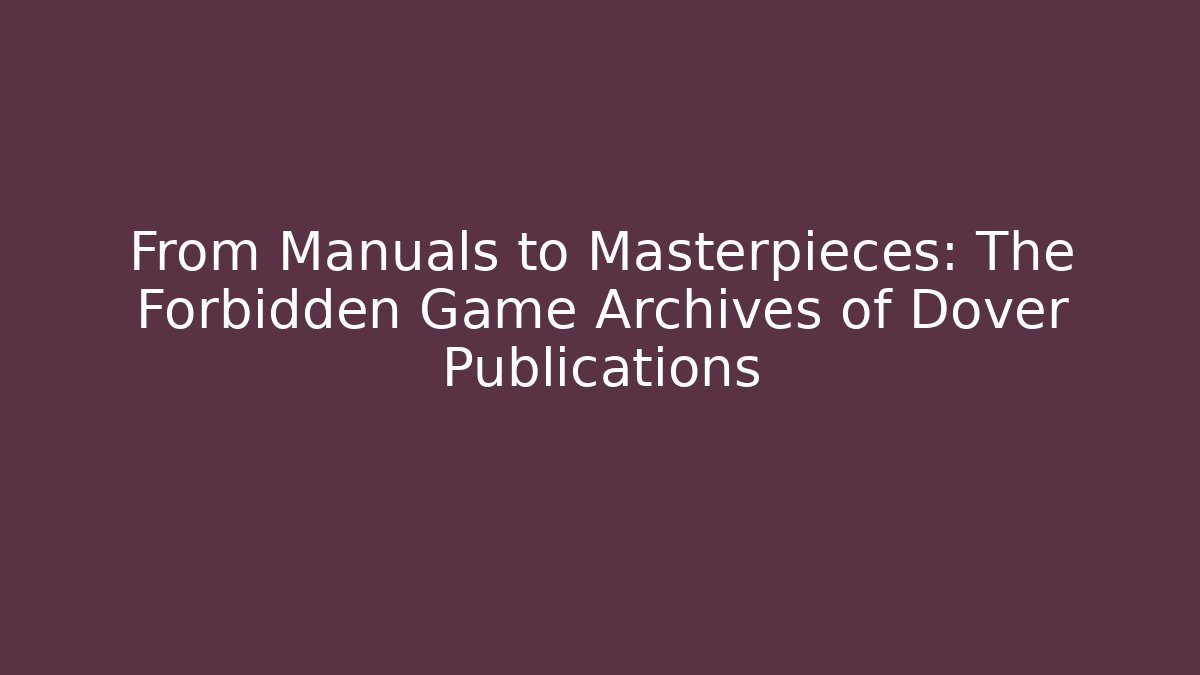 From Manuals to Masterpieces: The Forbidden Game Archives of Dover Publications