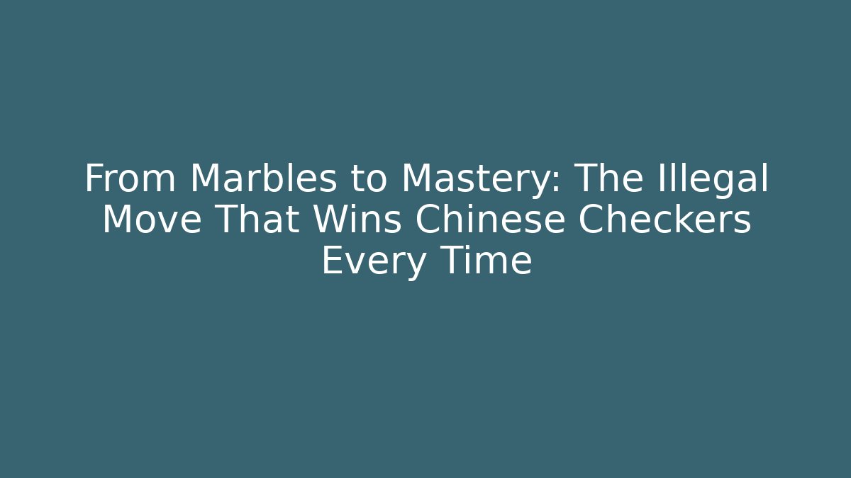 From Marbles to Mastery: The Illegal Move That Wins Chinese Checkers Every Time