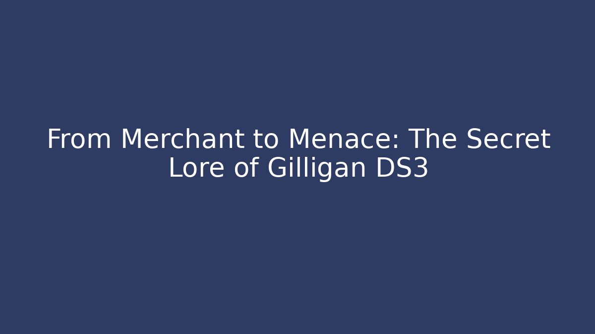 From Merchant to Menace: The Secret Lore of Gilligan DS3