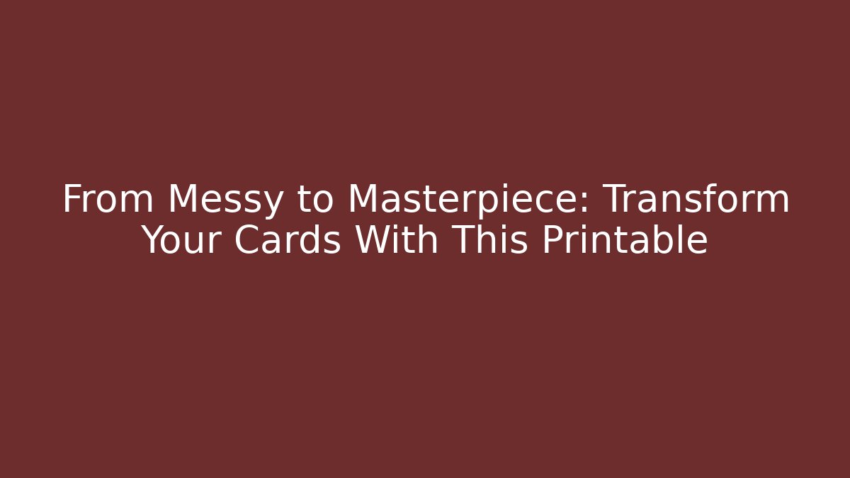 From Messy to Masterpiece: Transform Your Cards With This Printable