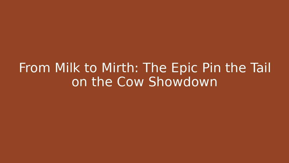 From Milk to Mirth: The Epic Pin the Tail on the Cow Showdown