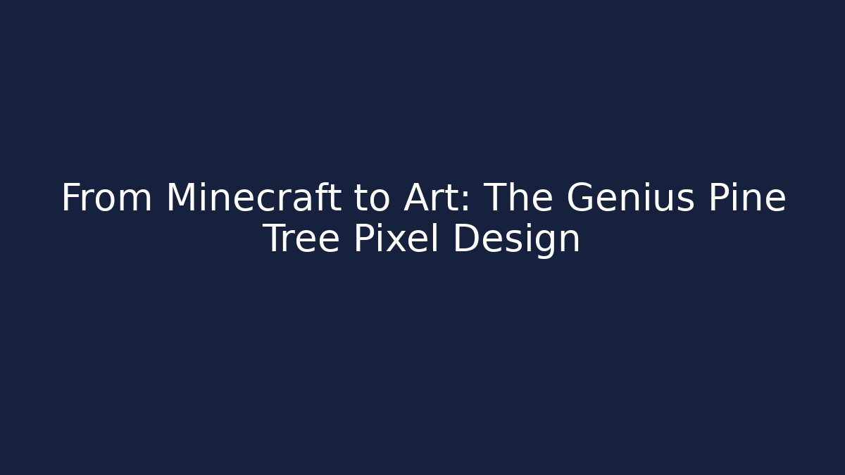 From Minecraft to Art: The Genius Pine Tree Pixel Design