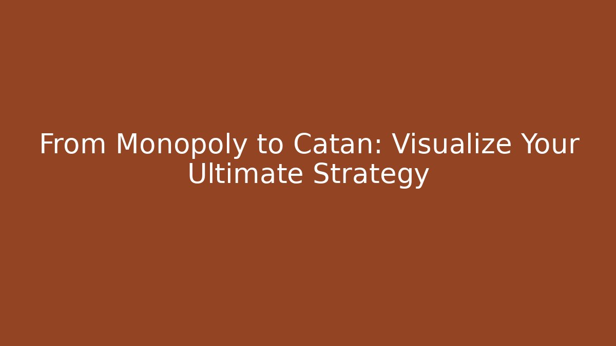 From Monopoly to Catan: Visualize Your Ultimate Strategy