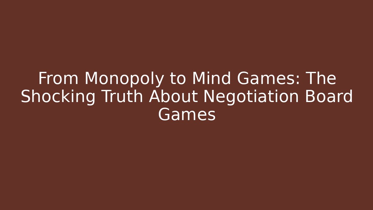 From Monopoly to Mind Games: The Shocking Truth About Negotiation Board Games