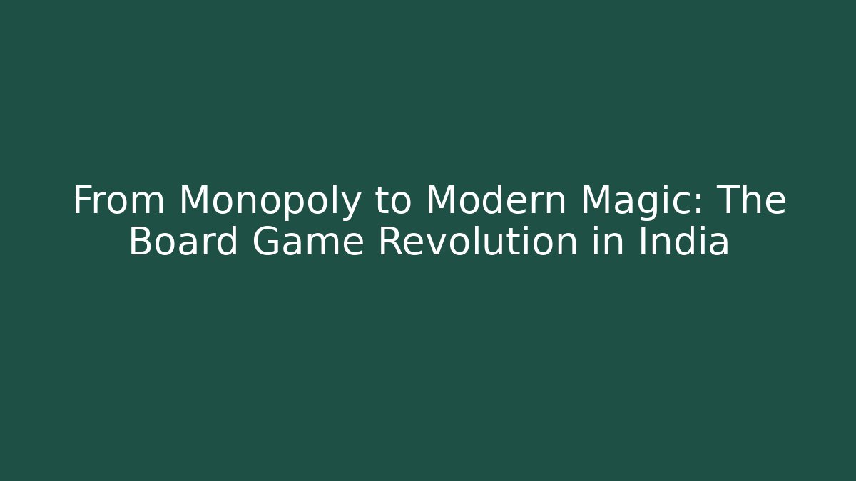 From Monopoly to Modern Magic: The Board Game Revolution in India
