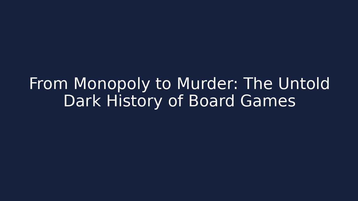 From Monopoly to Murder: The Untold Dark History of Board Games