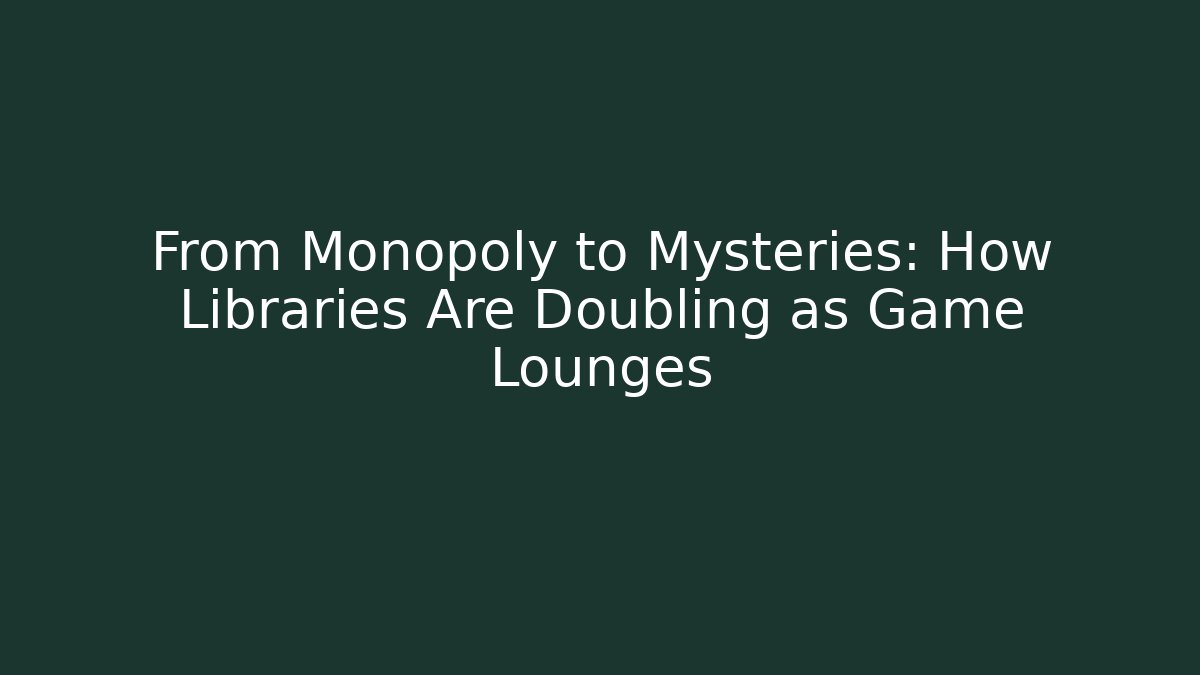 From Monopoly to Mysteries: How Libraries Are Doubling as Game Lounges