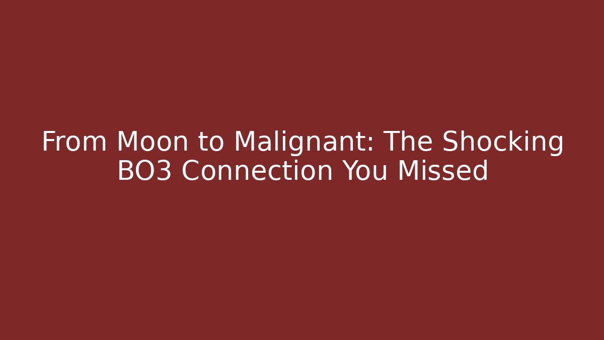 From Moon to Malignant: The Shocking BO3 Connection You Missed