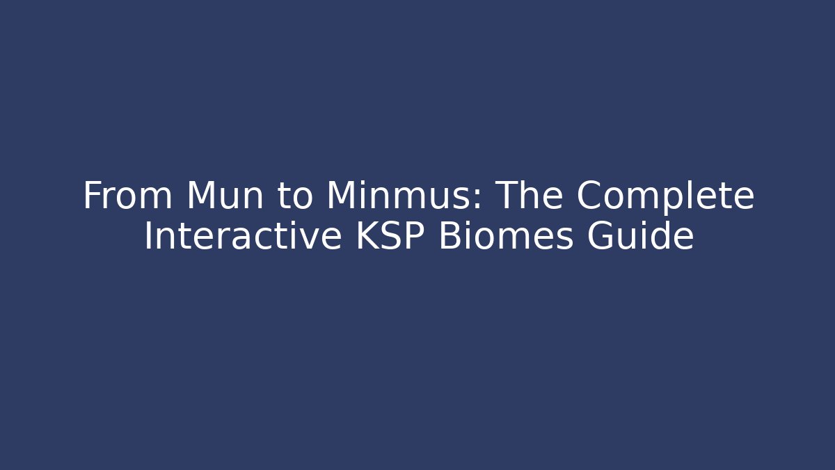 From Mun to Minmus: The Complete Interactive KSP Biomes Guide