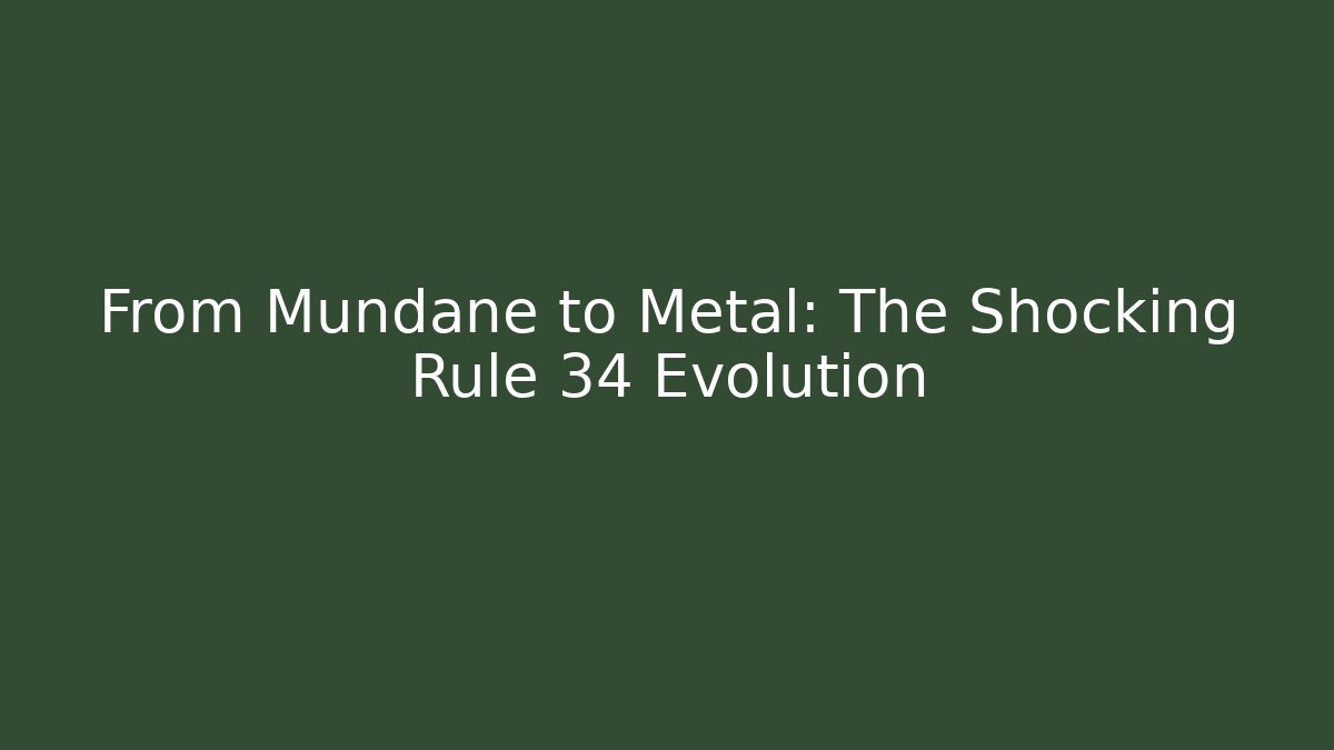 From Mundane to Metal: The Shocking Rule 34 Evolution - Felix Cat Insurance