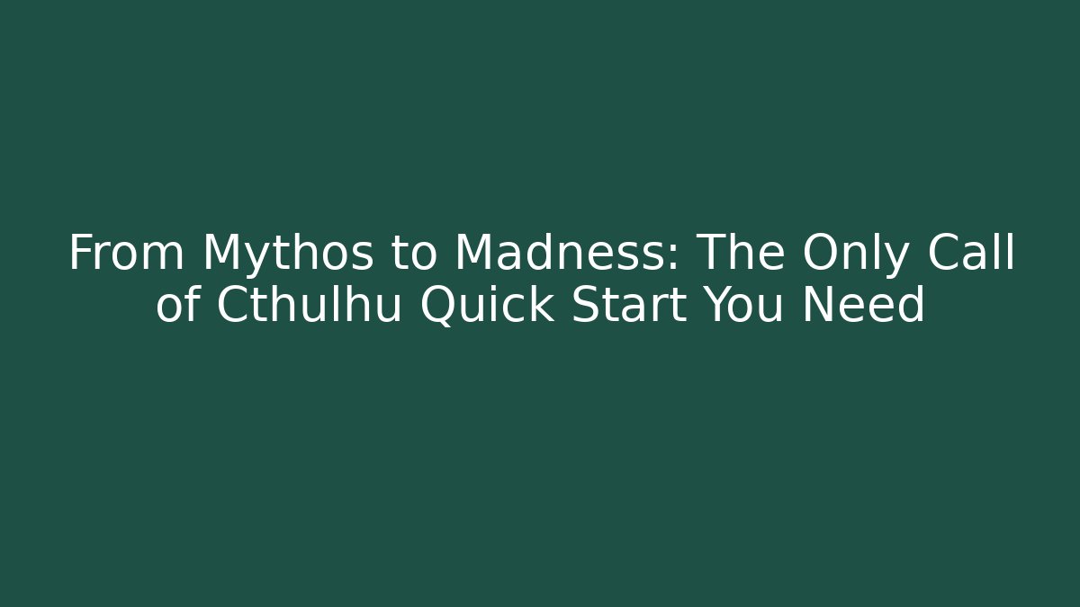 From Mythos to Madness: The Only Call of Cthulhu Quick Start You Need