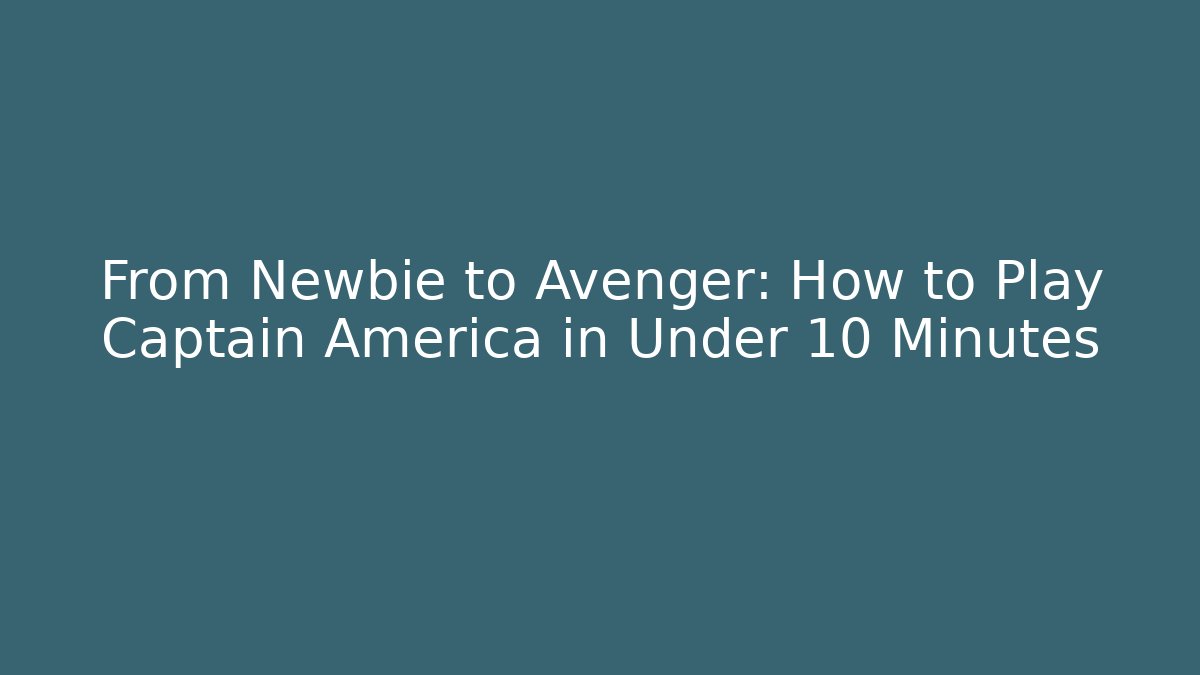 From Newbie to Avenger: How to Play Captain America in Under 10 Minutes