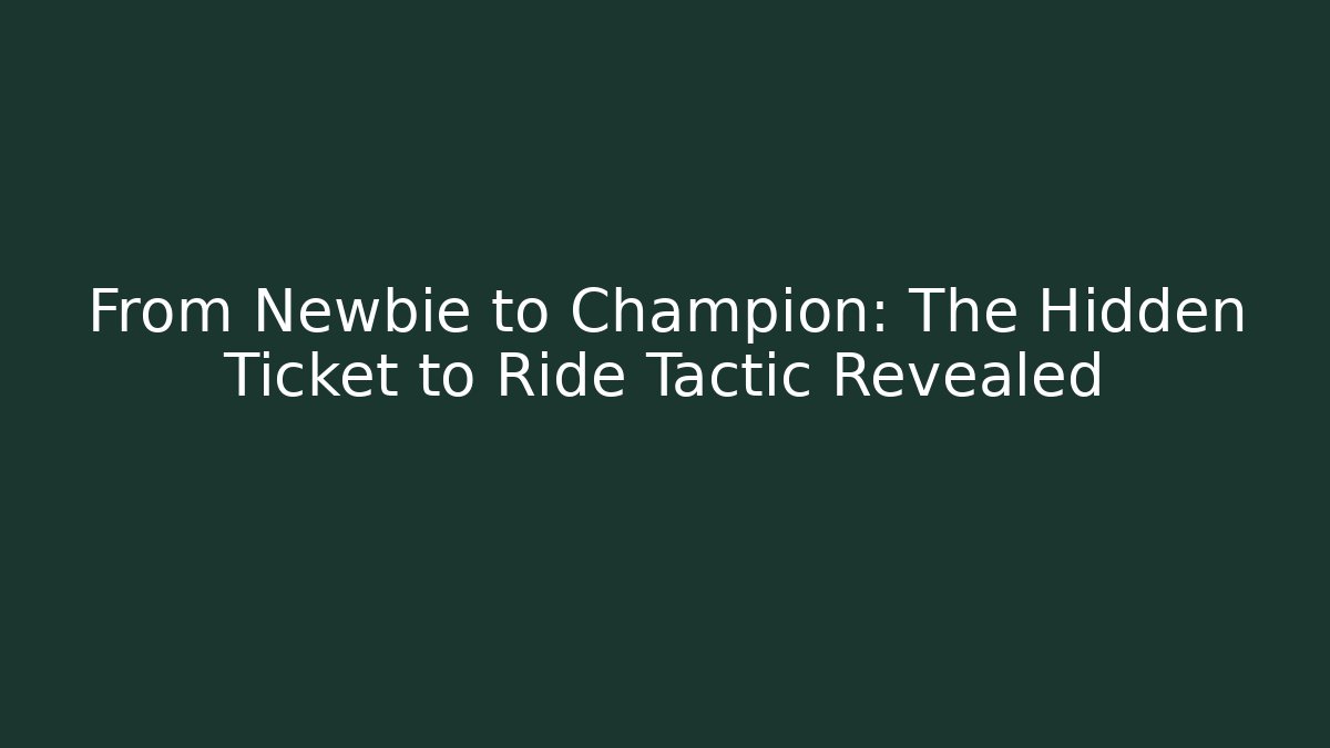 From Newbie to Champion: The Hidden Ticket to Ride Tactic Revealed