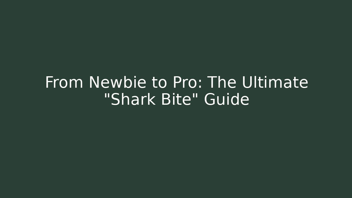 From Newbie to Pro: The Ultimate "Shark Bite" Guide