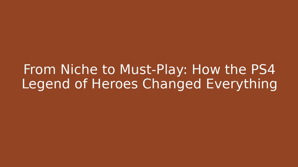 From Niche to Must-Play: How the PS4 Legend of Heroes Changed Everything - Felix Cat Insurance
