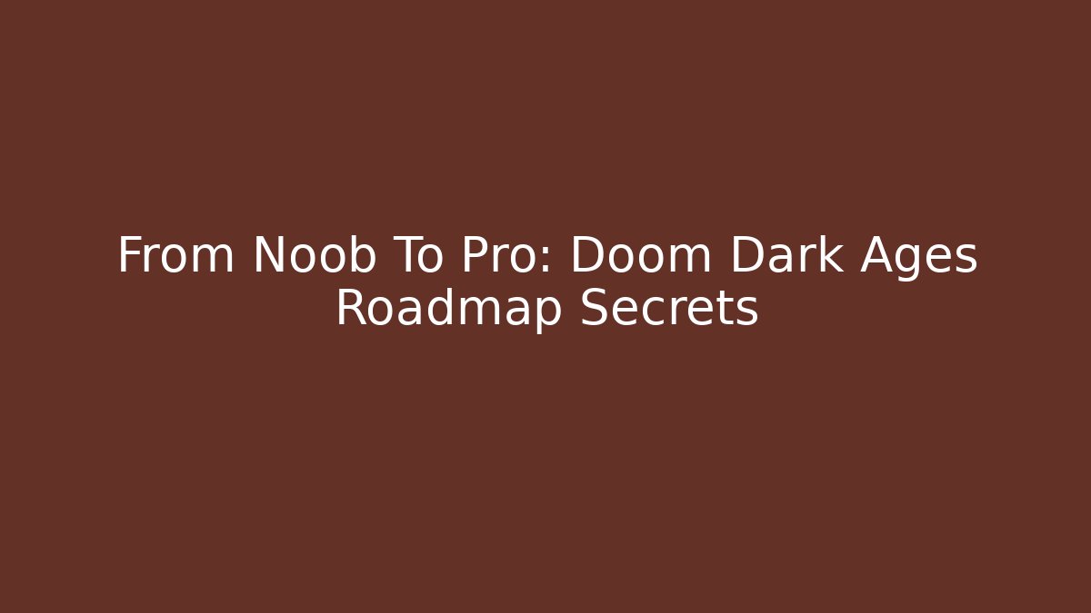 From Noob To Pro: Doom Dark Ages Roadmap Secrets