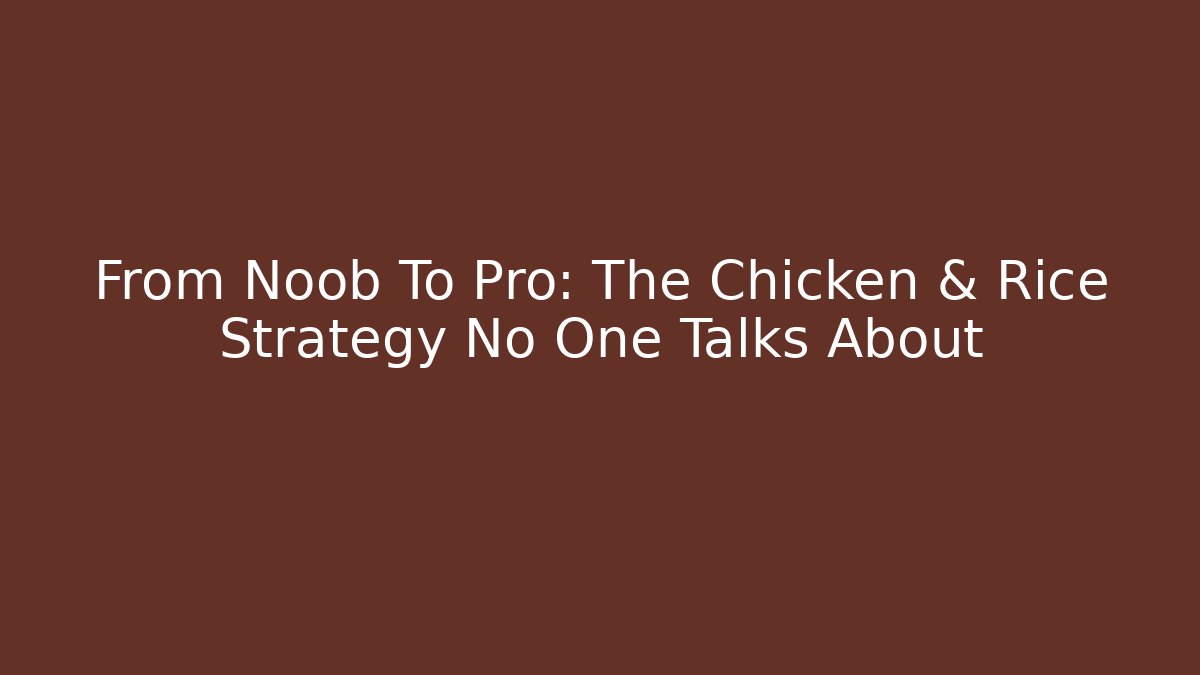 From Noob To Pro: The Chicken & Rice Strategy No One Talks About