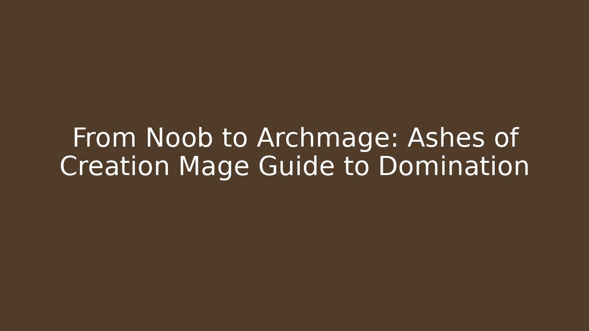From Noob to Archmage: Ashes of Creation Mage Guide to Domination