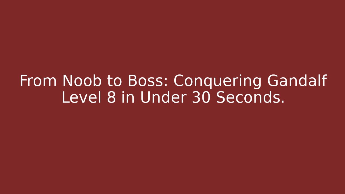From Noob to Boss: Conquering Gandalf Level 8 in Under 30 Seconds.