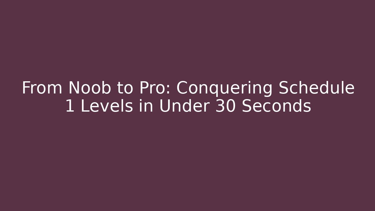 From Noob to Pro: Conquering Schedule 1 Levels in Under 30 Seconds