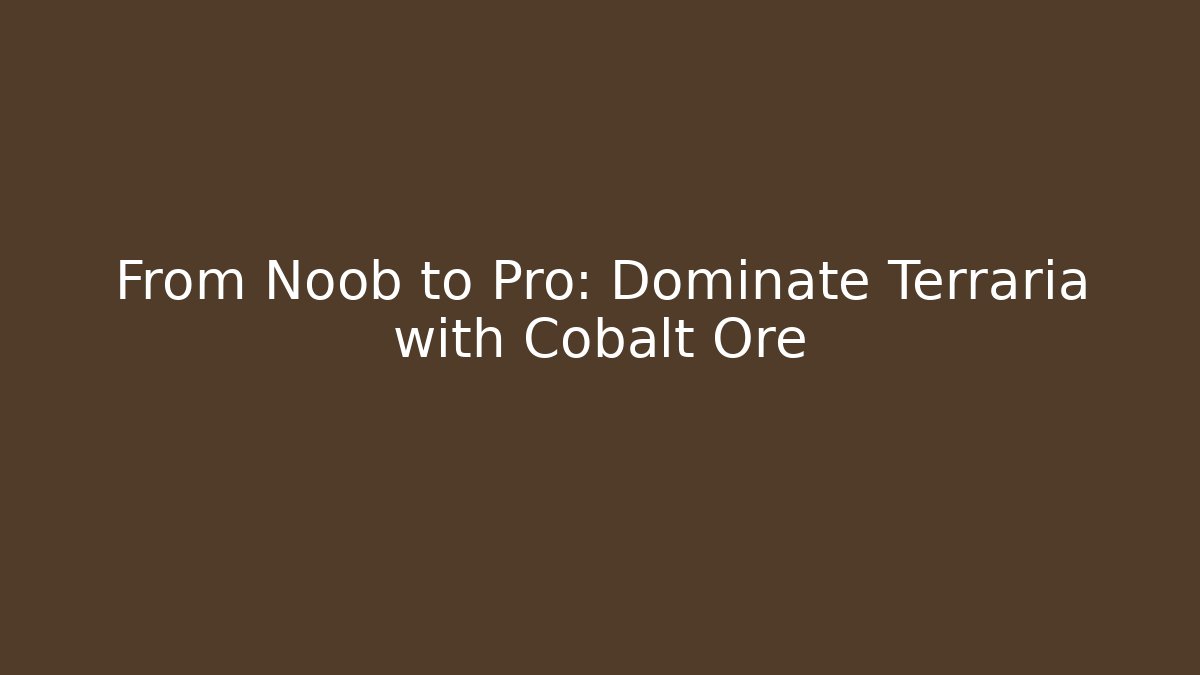 From Noob to Pro: Dominate Terraria with Cobalt Ore - Felix Cat Insurance