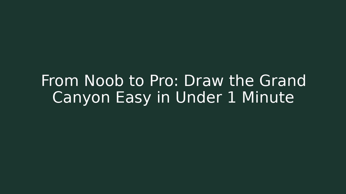 From Noob to Pro: Draw the Grand Canyon Easy in Under 1 Minute