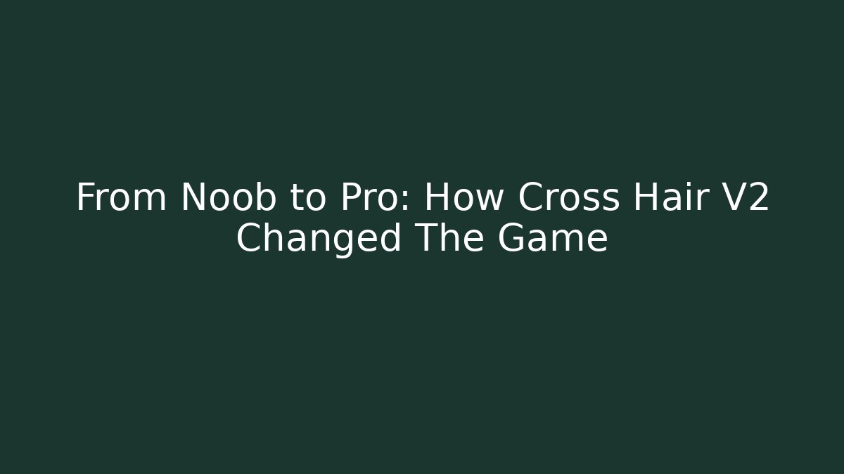 From Noob to Pro: How Cross Hair V2 Changed The Game