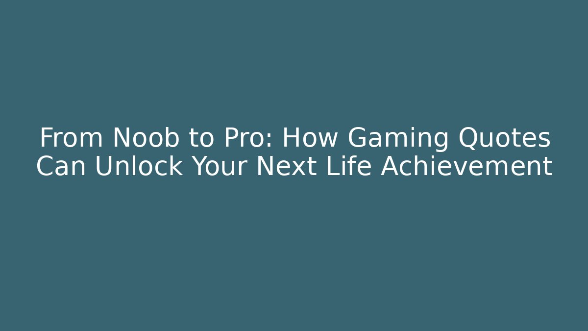From Noob to Pro: How Gaming Quotes Can Unlock Your Next Life Achievement