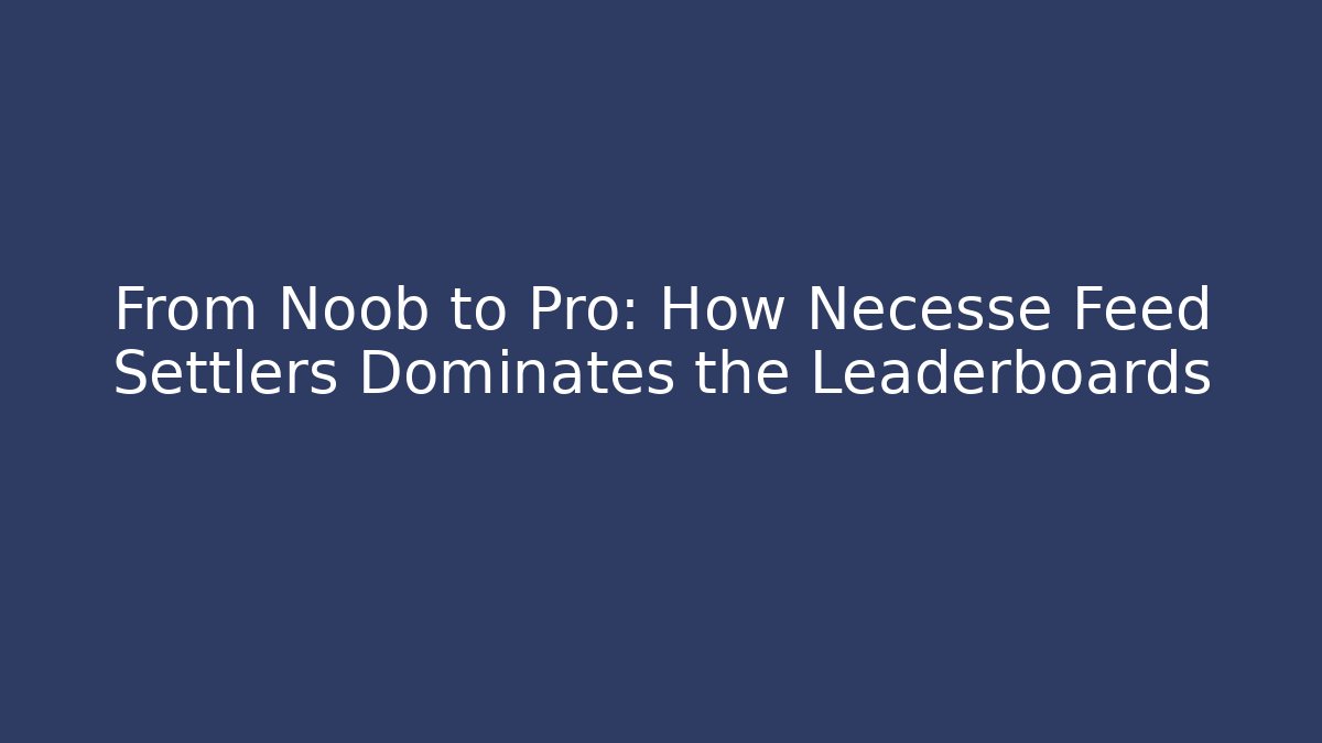 From Noob to Pro: How Necesse Feed Settlers Dominates the Leaderboards