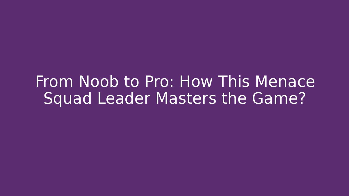 From Noob to Pro: How This Menace Squad Leader Masters the Game?