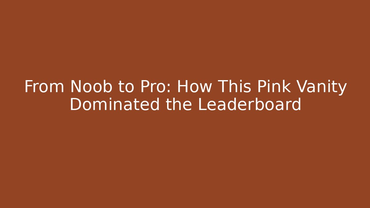 From Noob to Pro: How This Pink Vanity Dominated the Leaderboard