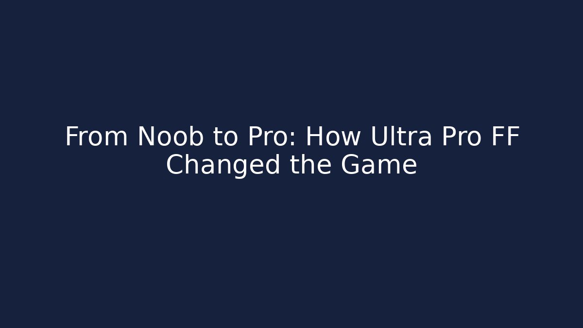 From Noob to Pro: How Ultra Pro FF Changed the Game