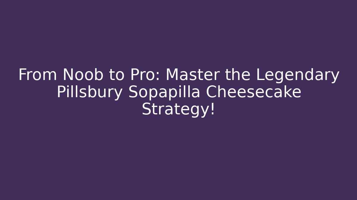 From Noob to Pro: Master the Legendary Pillsbury Sopapilla Cheesecake Strategy!