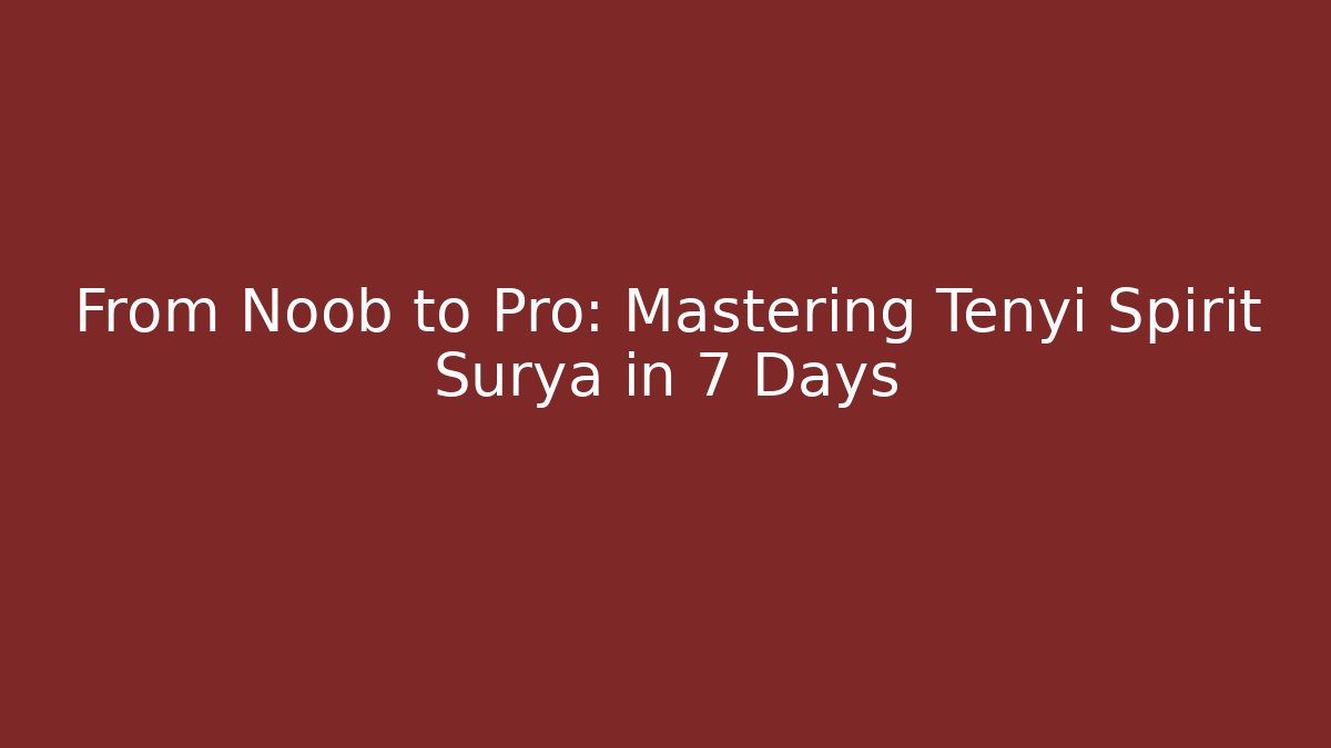 From Noob to Pro: Mastering Tenyi Spirit Surya in 7 Days