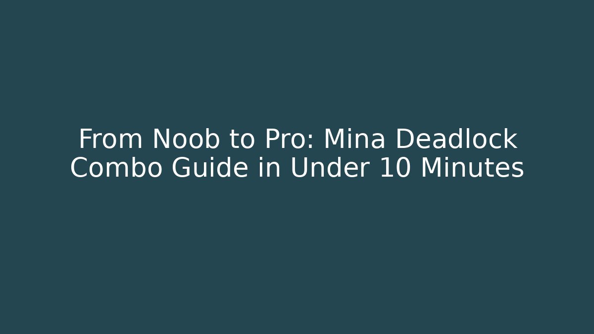 From Noob to Pro: Mina Deadlock Combo Guide in Under 10 Minutes