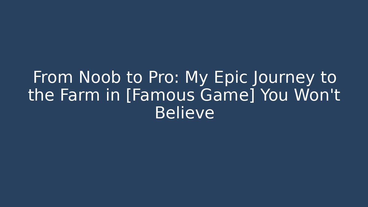 From Noob to Pro: My Epic Journey to the Farm in [Famous Game] You Won’t Believe
