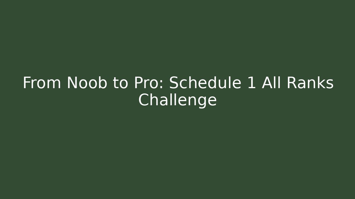 From Noob to Pro: Schedule 1 All Ranks Challenge