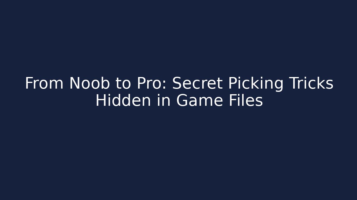 From Noob to Pro: Secret Picking Tricks Hidden in Game Files