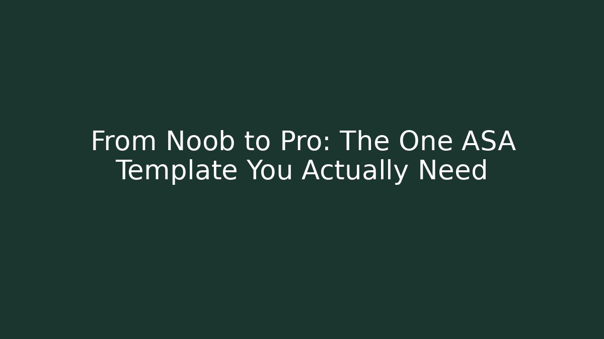 From Noob to Pro: The One ASA Template You Actually Need