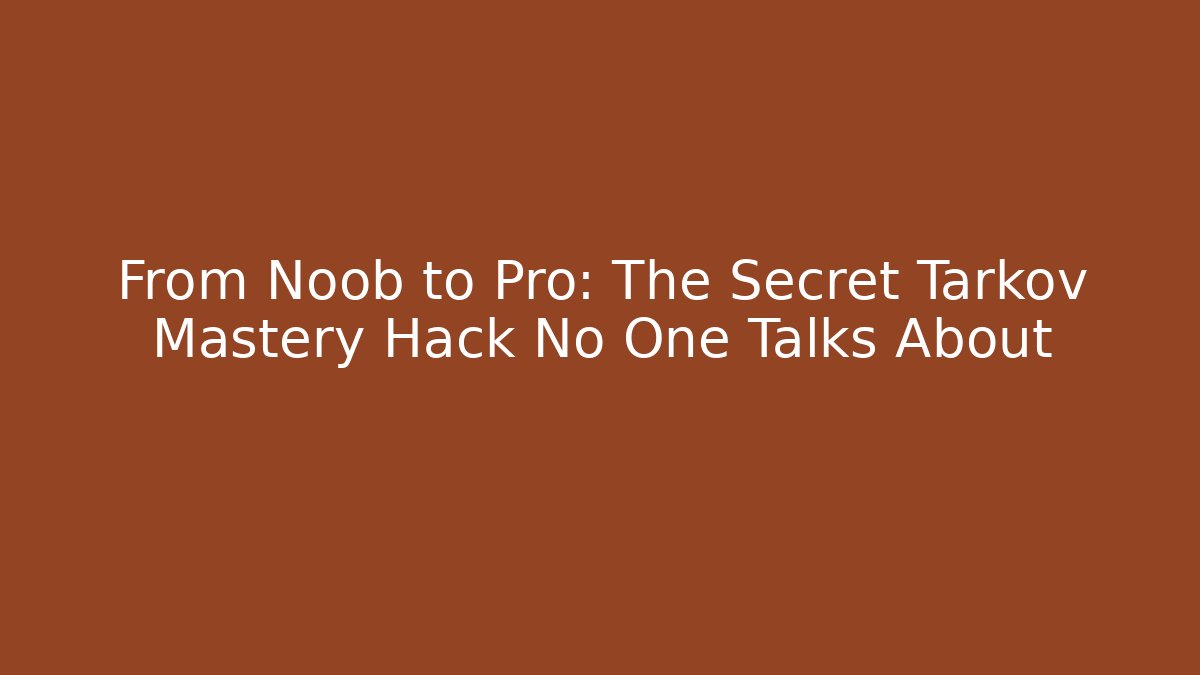 From Noob to Pro: The Secret Tarkov Mastery Hack No One Talks About