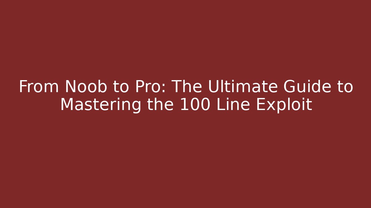 From Noob to Pro: The Ultimate Guide to Mastering the 100 Line Exploit