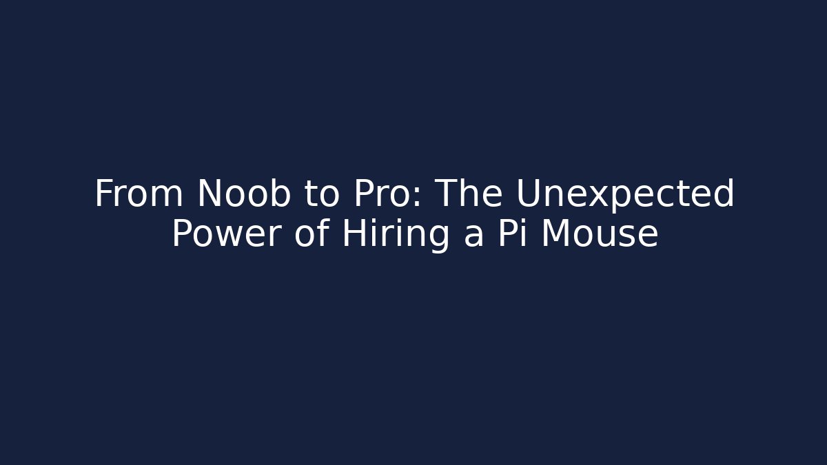 From Noob to Pro: The Unexpected Power of Hiring a Pi Mouse