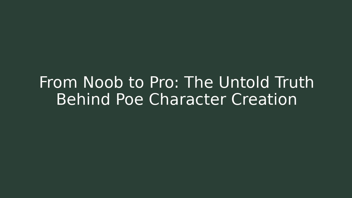 From Noob to Pro: The Untold Truth Behind Poe Character Creation