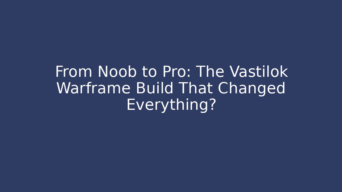 From Noob to Pro: The Vastilok Warframe Build That Changed Everything?